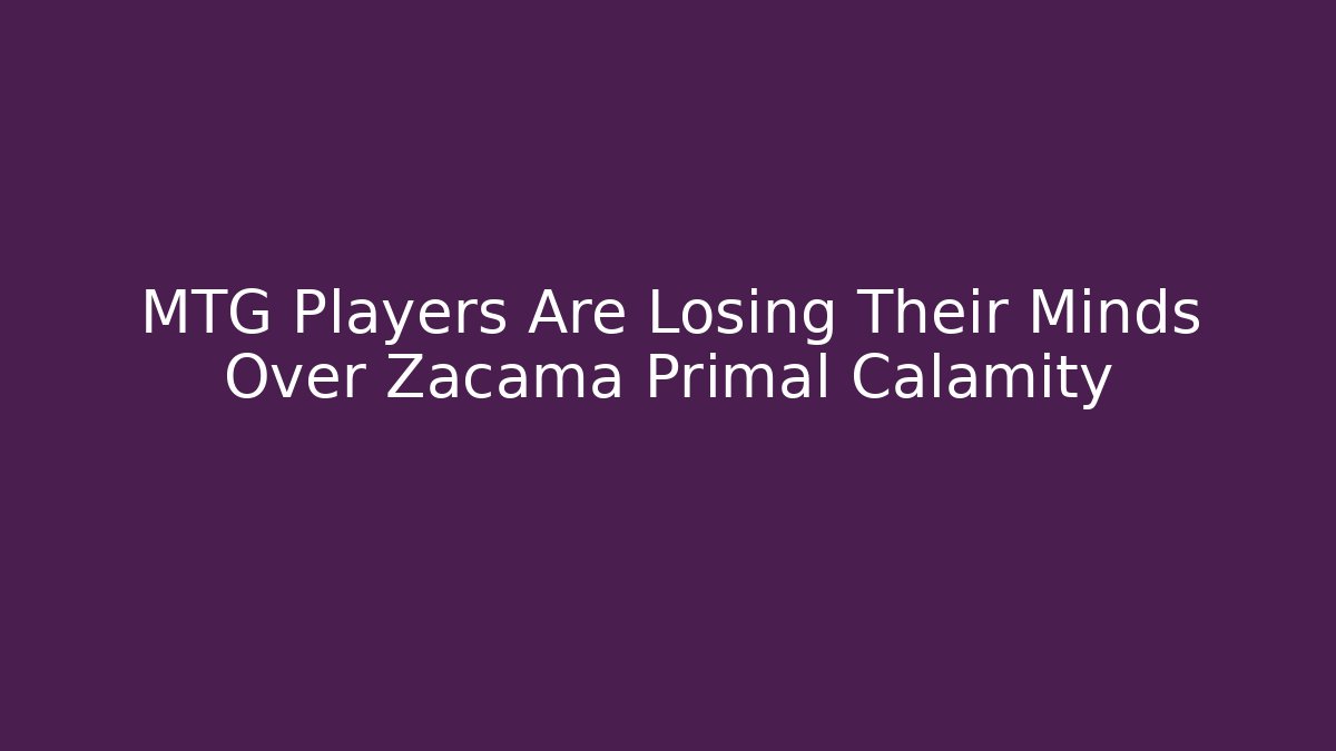 MTG Players Are Losing Their Minds Over Zacama Primal Calamity
