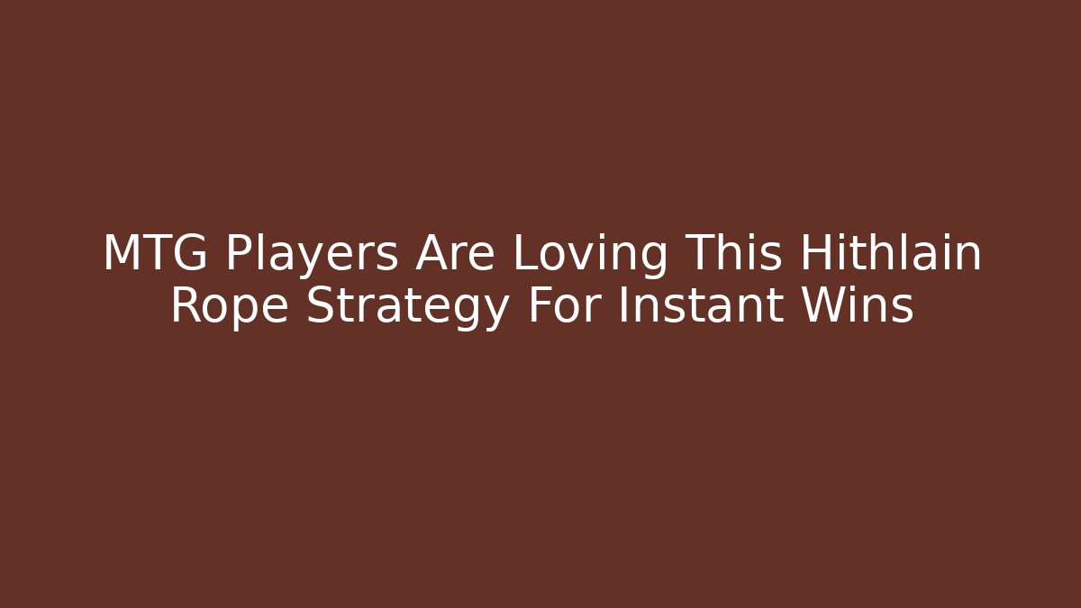 MTG Players Are Loving This Hithlain Rope Strategy For Instant Wins