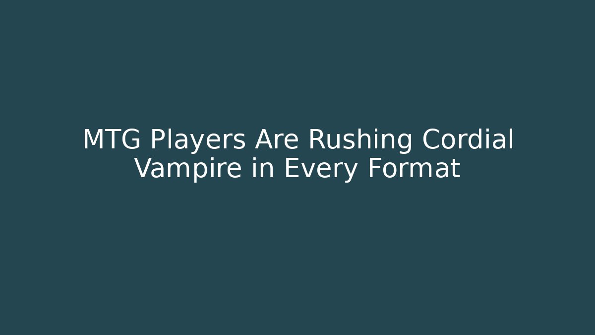 MTG Players Are Rushing Cordial Vampire in Every Format