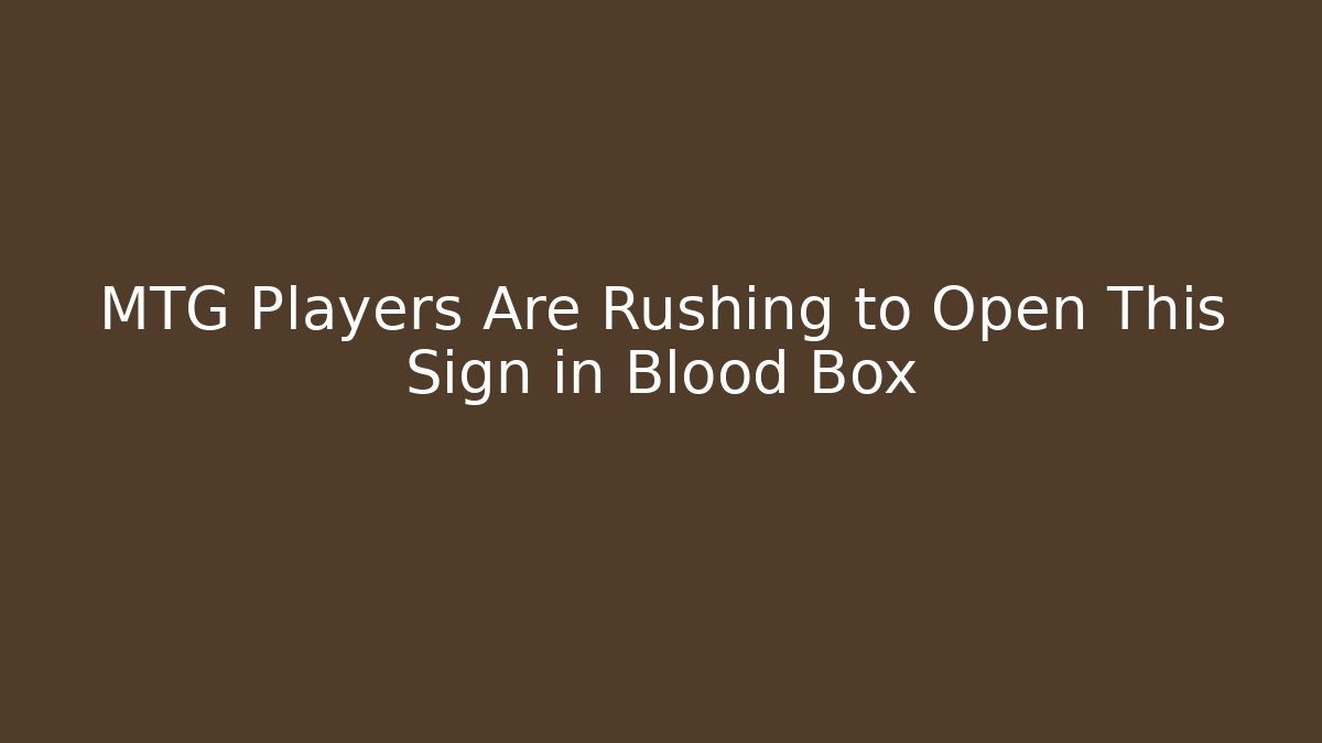 MTG Players Are Rushing to Open This Sign in Blood Box