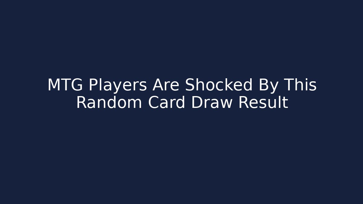 MTG Players Are Shocked By This Random Card Draw Result