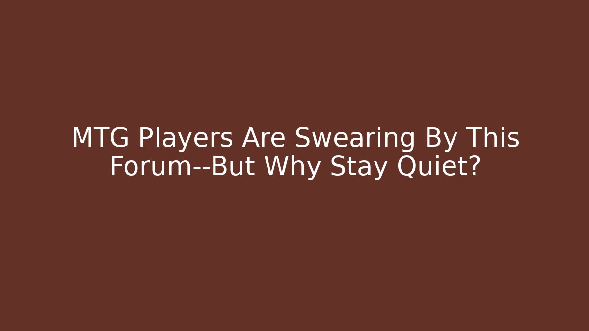 MTG Players Are Swearing By This Forum—But Why Stay Quiet?