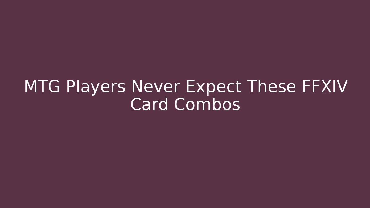 MTG Players Never Expect These FFXIV Card Combos