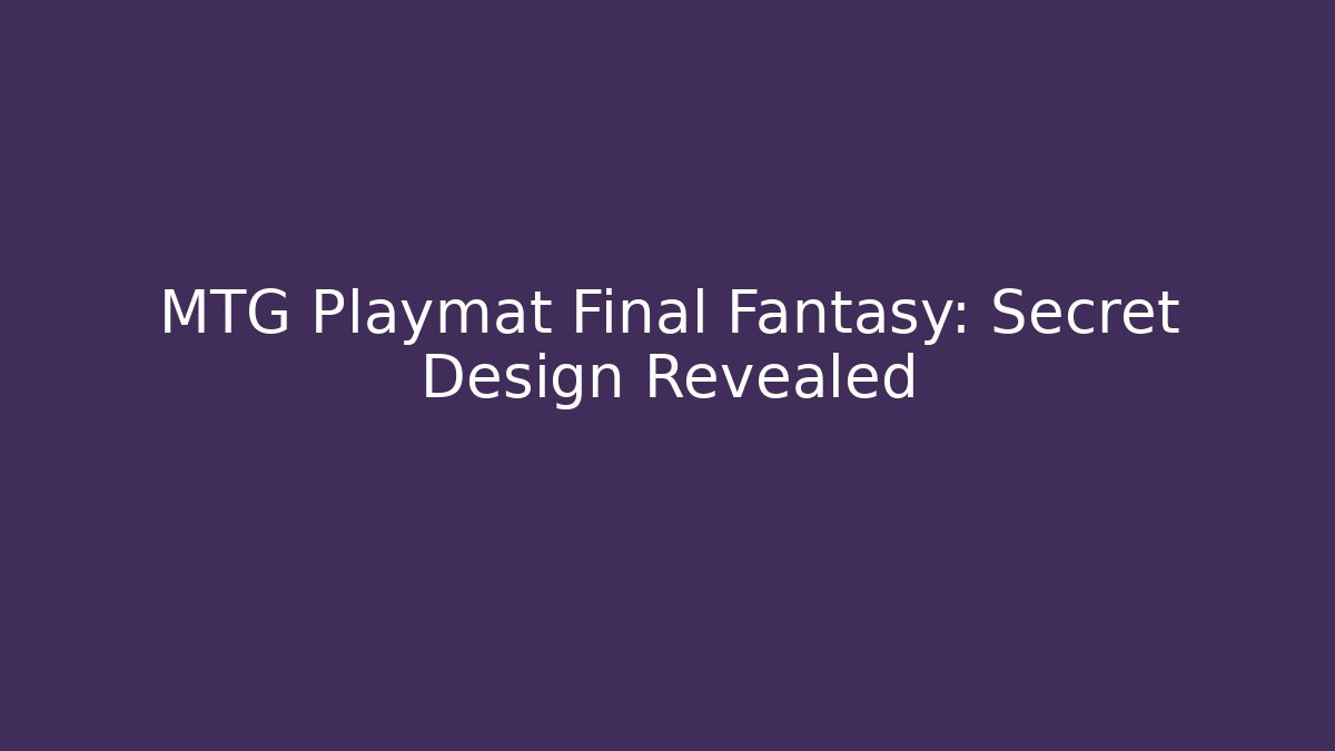 MTG Playmat Final Fantasy: Secret Design Revealed