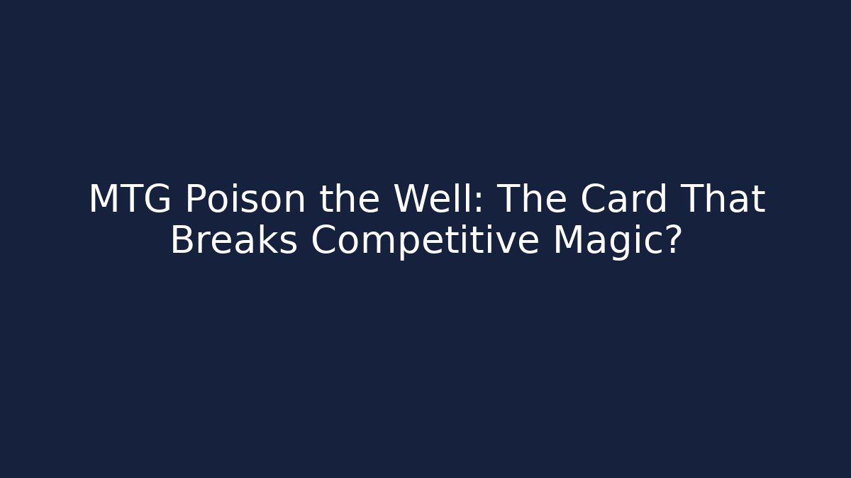 MTG Poison the Well: The Card That Breaks Competitive Magic?