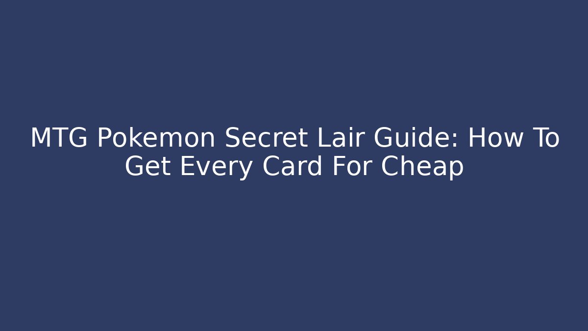 MTG Pokémon Secret Lair Guide: How To Get Every Card For Cheap