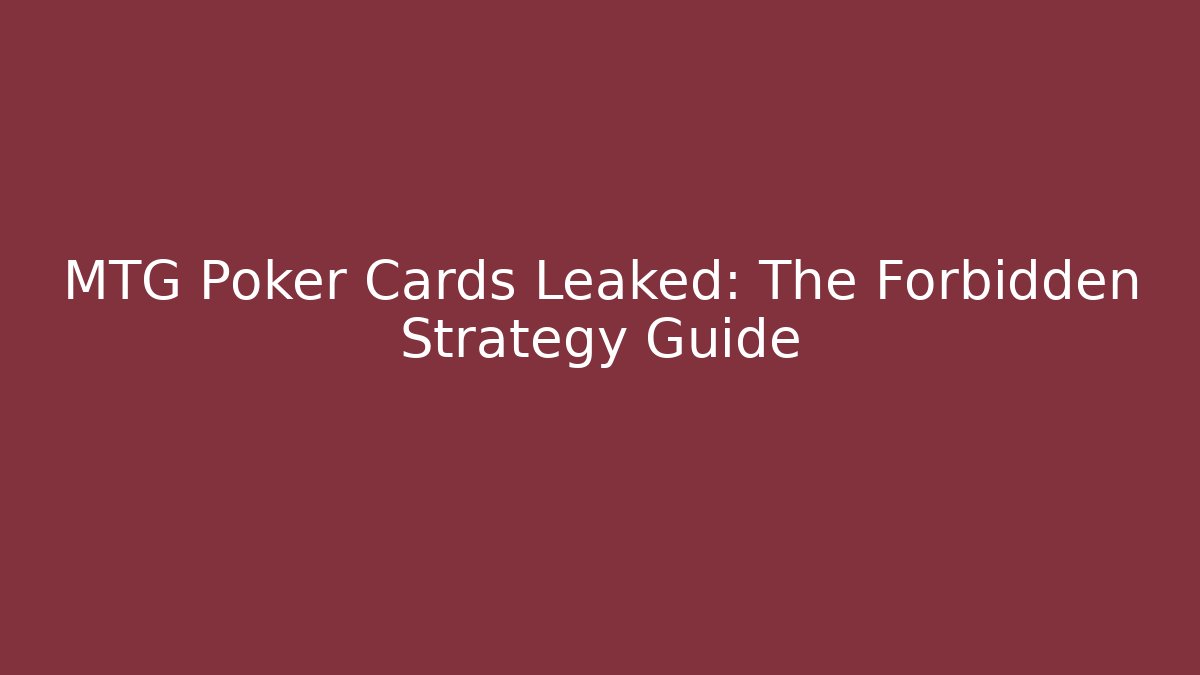 MTG Poker Cards Leaked: The Forbidden Strategy Guide