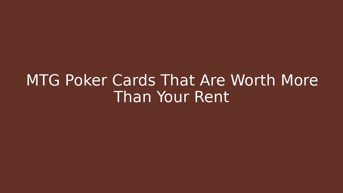 MTG Poker Cards That Are Worth More Than Your Rent