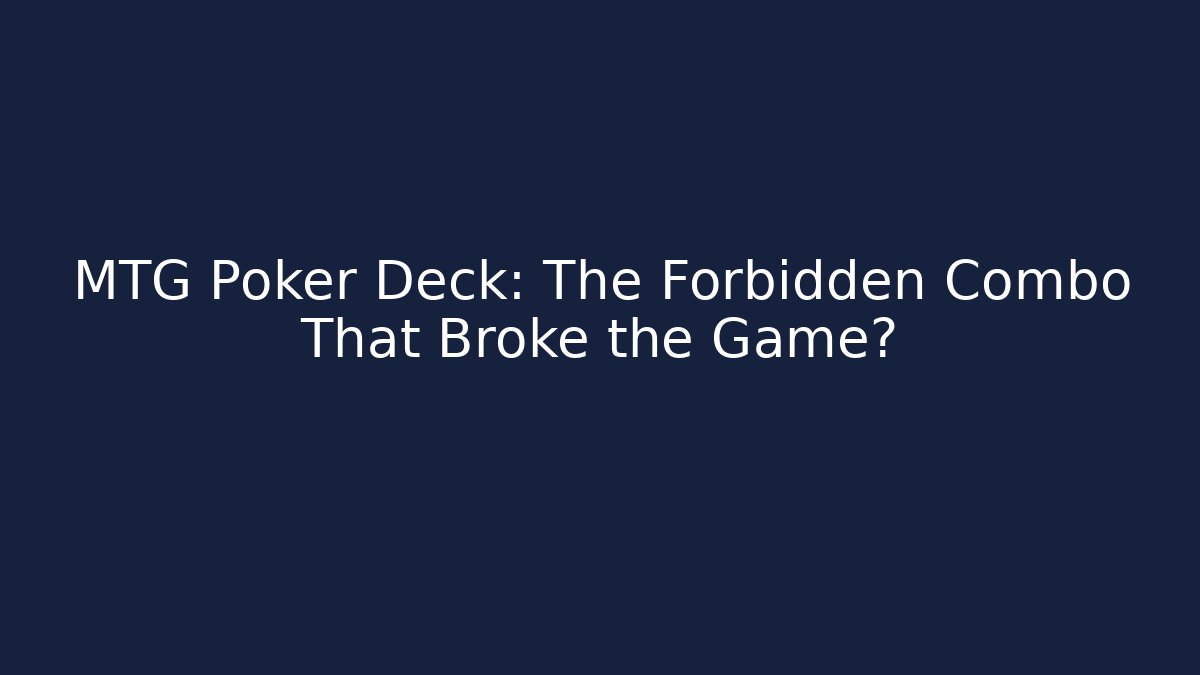 MTG Poker Deck: The Forbidden Combo That Broke the Game?