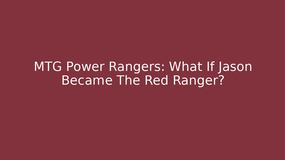 MTG Power Rangers: What If Jason Became The Red Ranger?