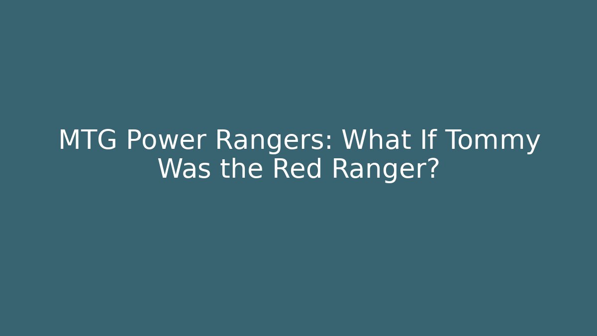 MTG Power Rangers: What If Tommy Was the Red Ranger?