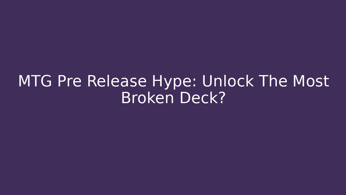 MTG Pre Release Hype: Unlock The Most Broken Deck? - Critter Realm