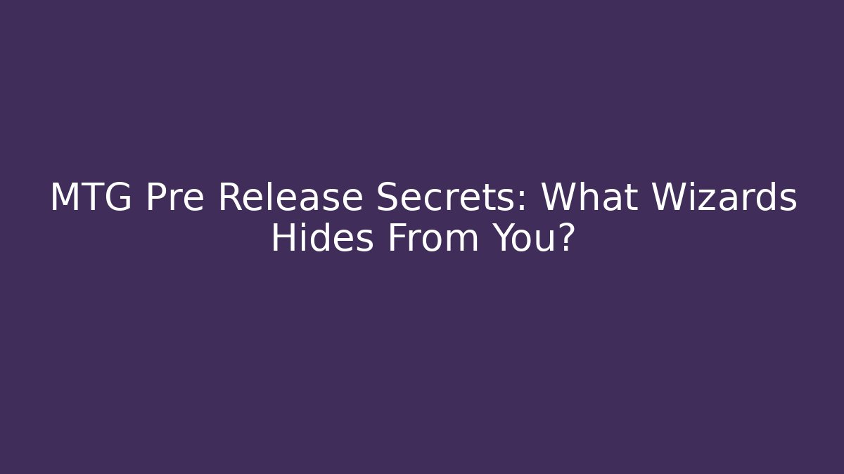 MTG Pre Release Secrets: What Wizards Hides From You?