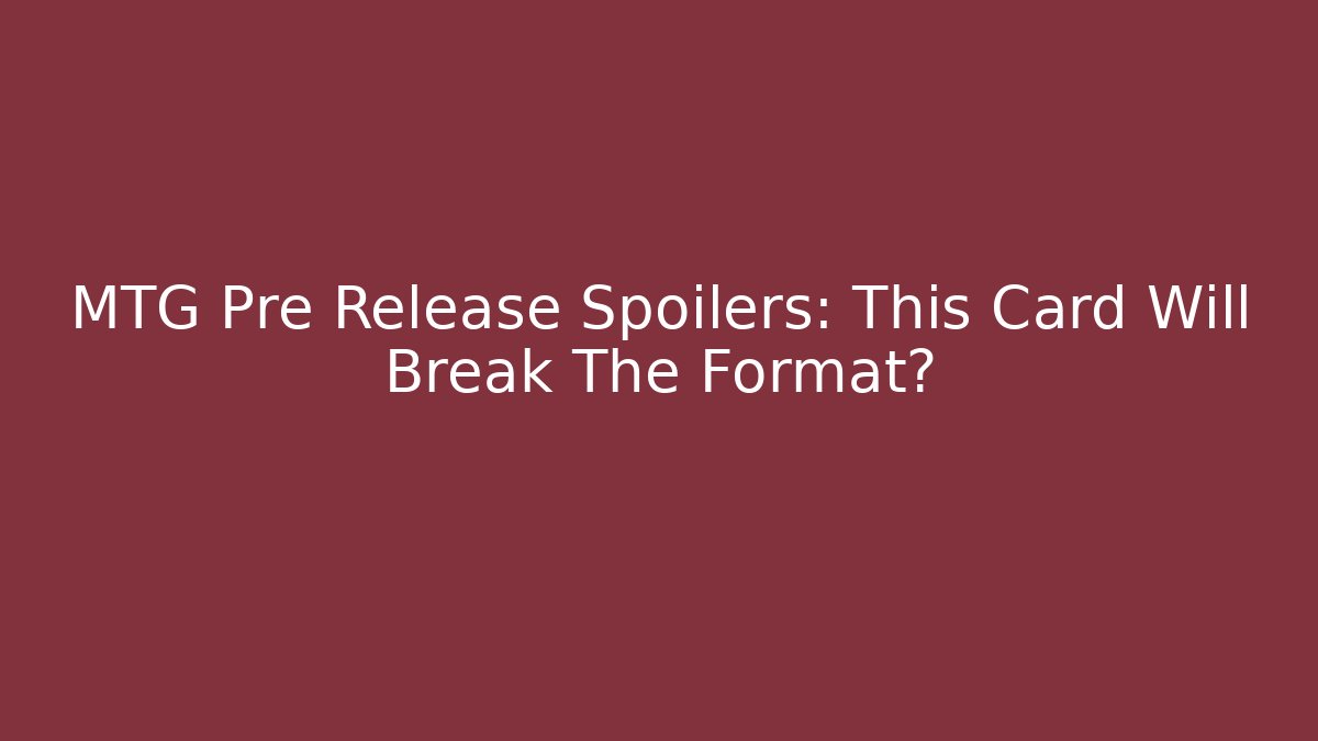 MTG Pre Release Spoilers: This Card Will Break The Format?