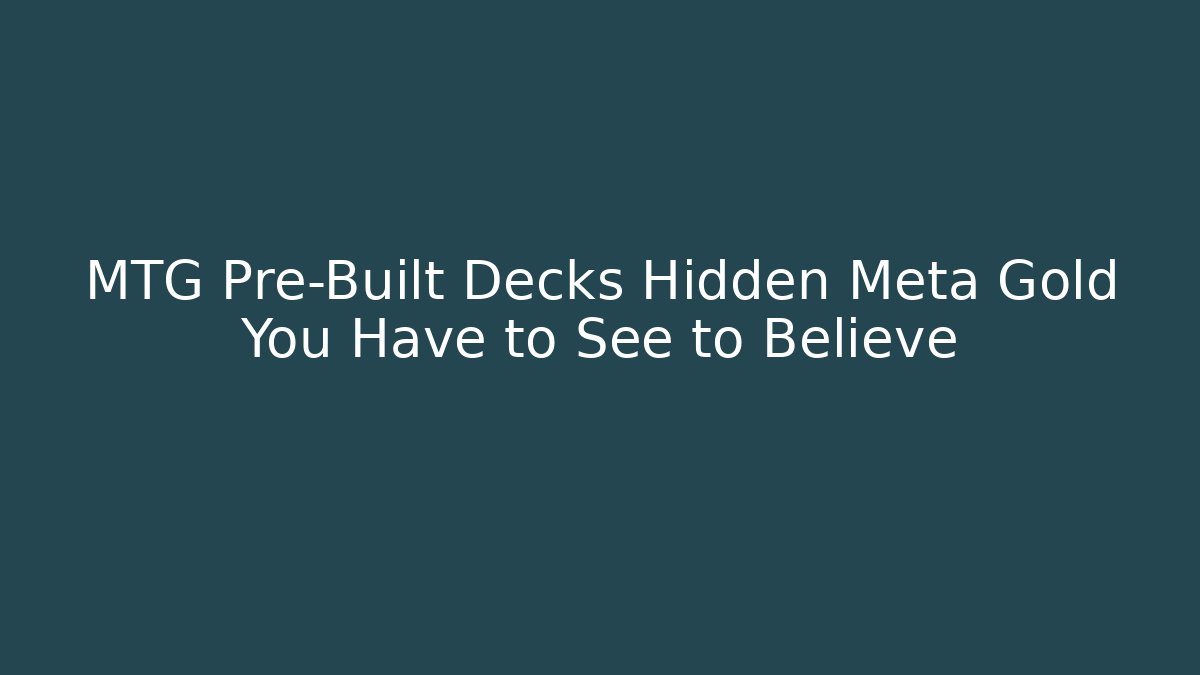 MTG Pre-Built Decks Hidden Meta Gold You Have to See to Believe