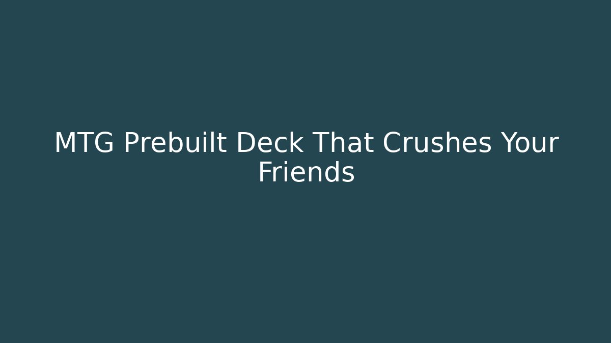 MTG Prebuilt Deck That Crushes Your Friends
