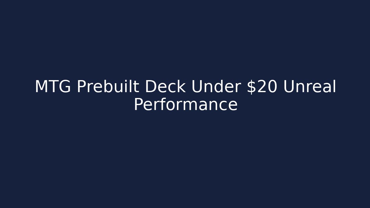 MTG Prebuilt Deck Under $20 Unreal Performance