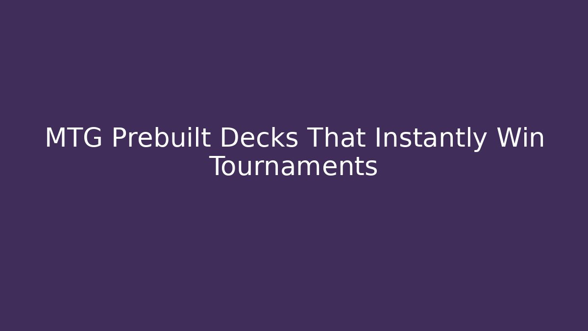MTG Prebuilt Decks That Instantly Win Tournaments - Critter Realm