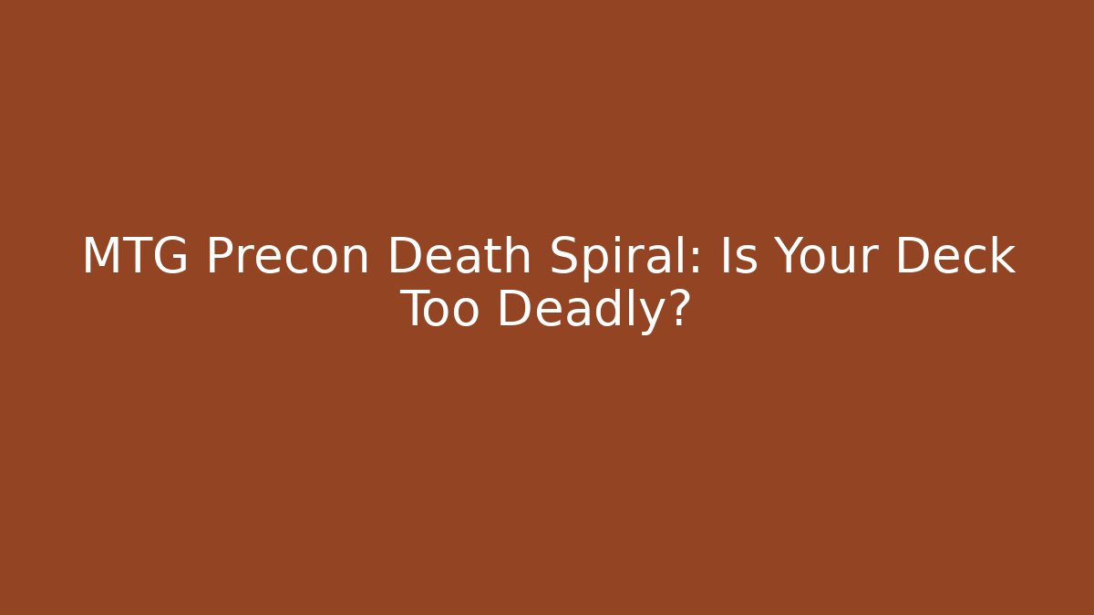 MTG Precon Death Spiral: Is Your Deck Too Deadly?