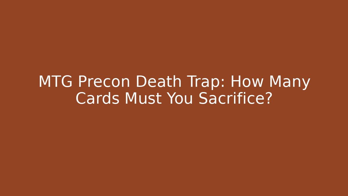 MTG Precon Death Trap: How Many Cards Must You Sacrifice?