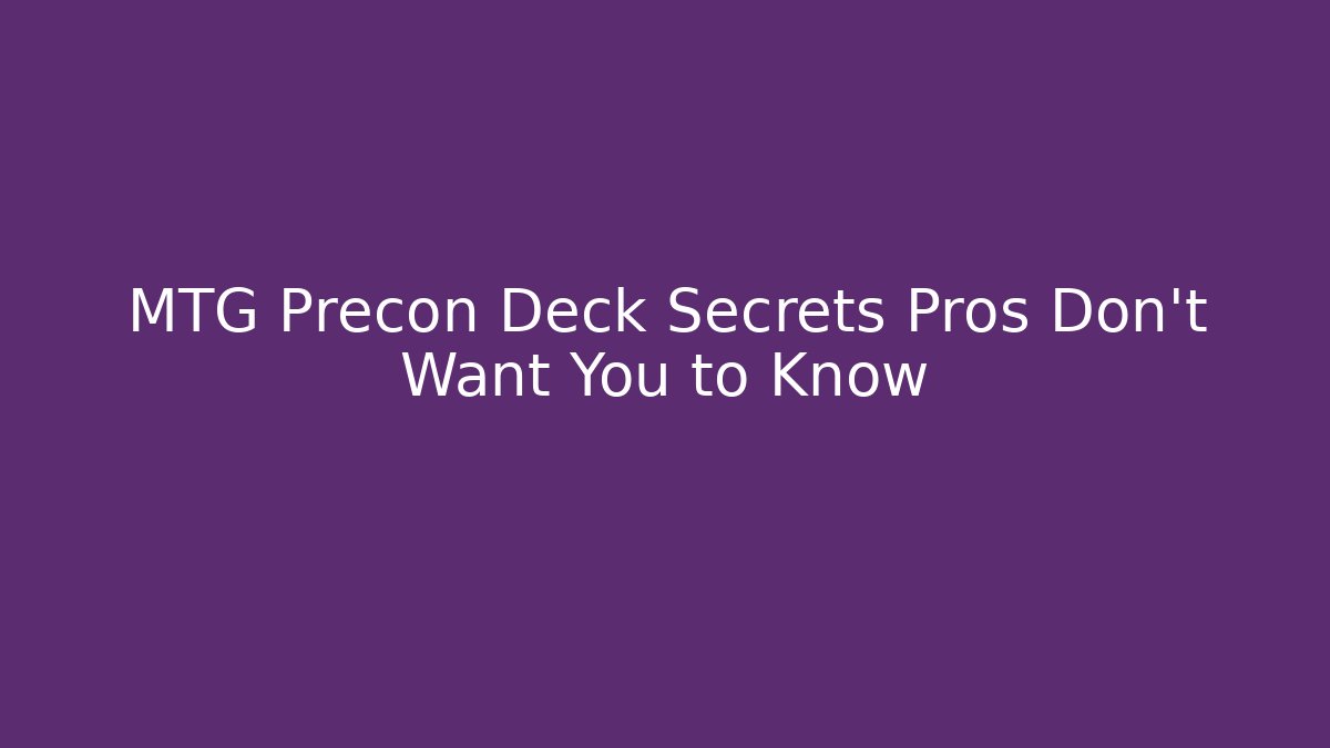 MTG Precon Deck Secrets Pros Don’t Want You to Know