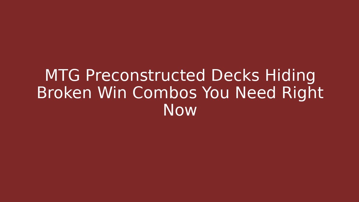 MTG Preconstructed Decks Hiding Broken Win Combos You Need Right Now - Critter Realm