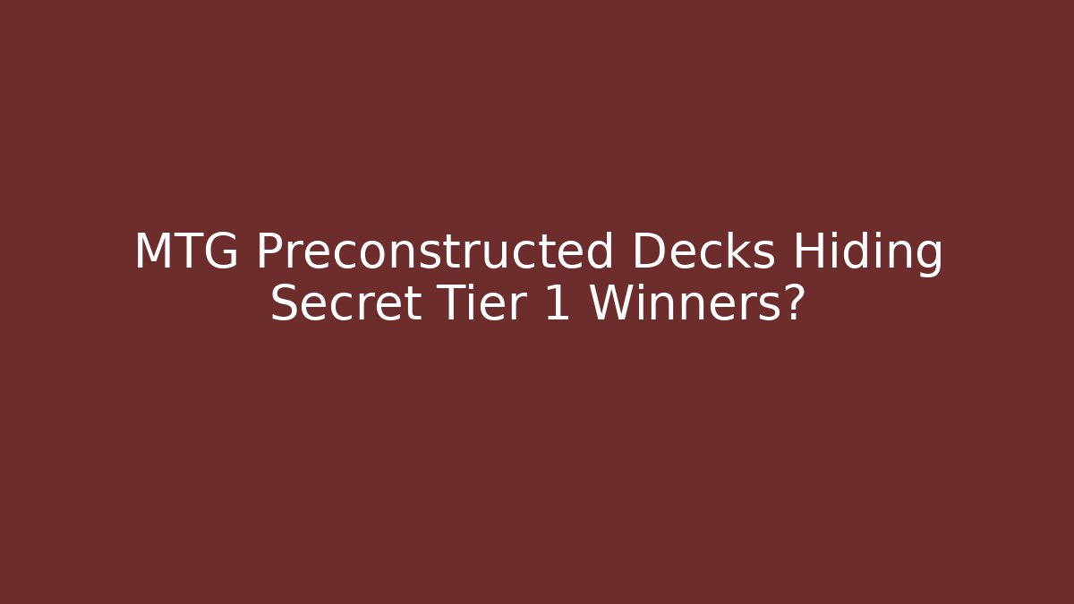 MTG Preconstructed Decks Hiding Secret Tier 1 Winners?