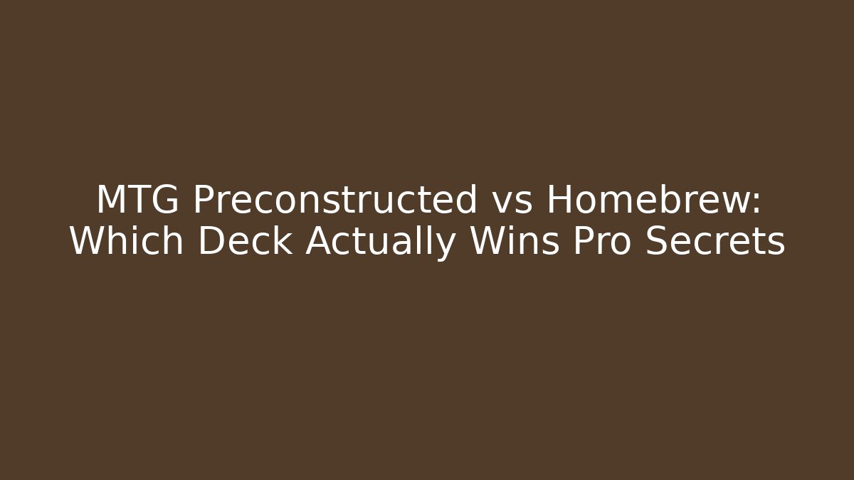 MTG Preconstructed vs Homebrew: Which Deck Actually Wins Pro Secrets - Critter Realm