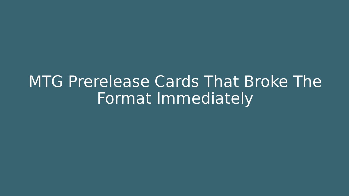 MTG Prerelease Cards That Broke The Format Immediately - Critter Realm