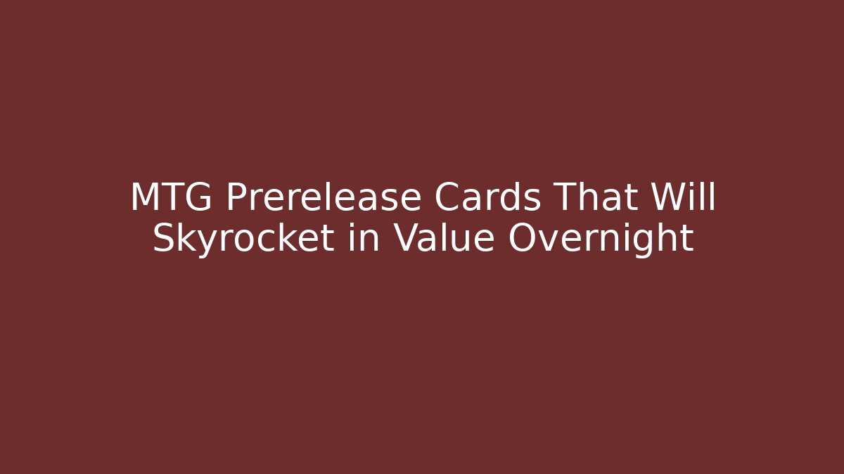 MTG Prerelease Cards That Will Skyrocket in Value Overnight - Critter Realm