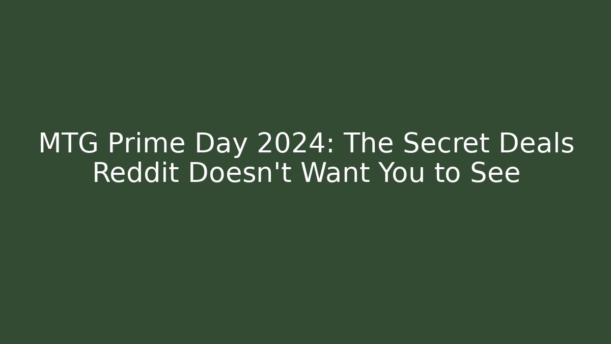 MTG Prime Day 2024: The Secret Deals Reddit Doesn't Want You to See
