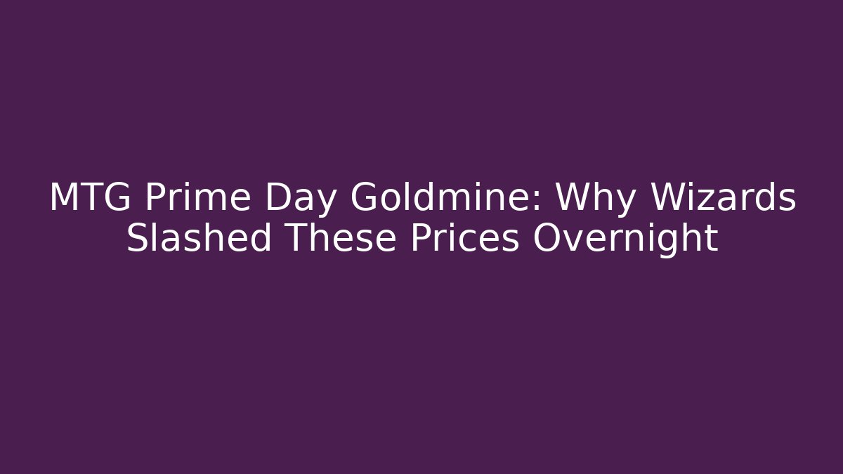 MTG Prime Day Goldmine: Why Wizards Slashed These Prices Overnight - Critter Realm