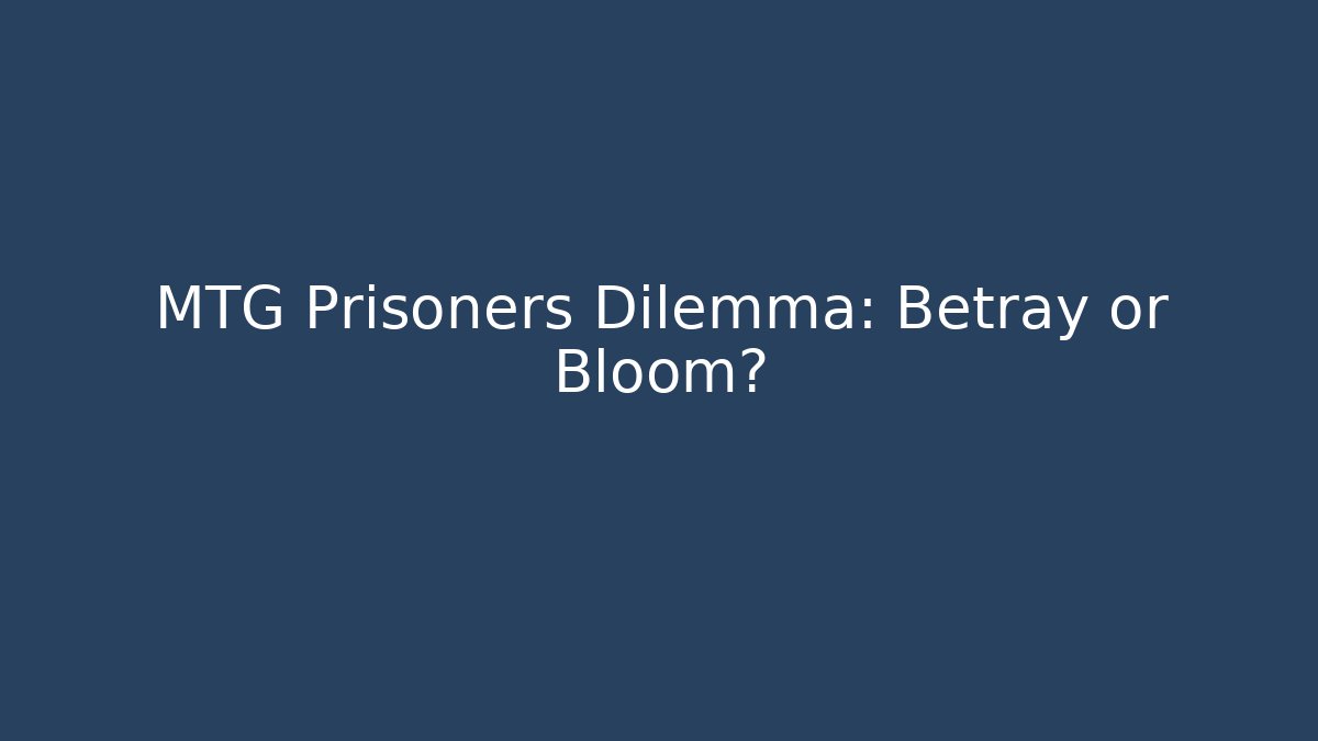 MTG Prisoners Dilemma: Betray or Bloom?