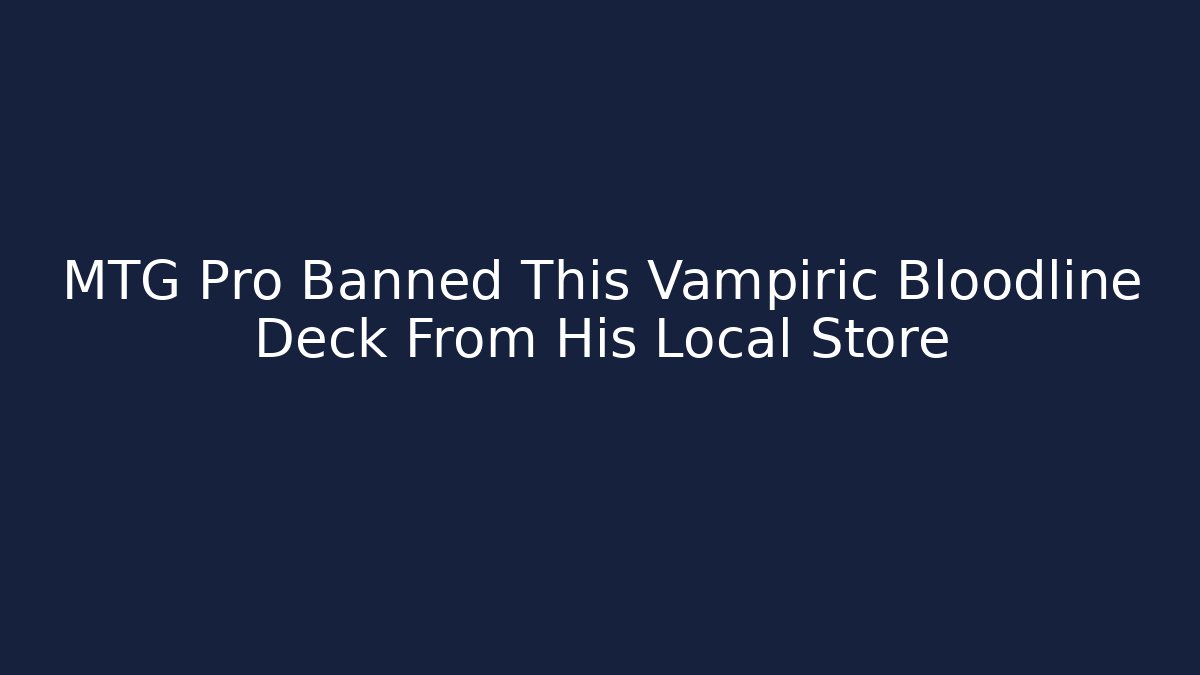 MTG Pro Banned This Vampiric Bloodline Deck From His Local Store - Critter Realm