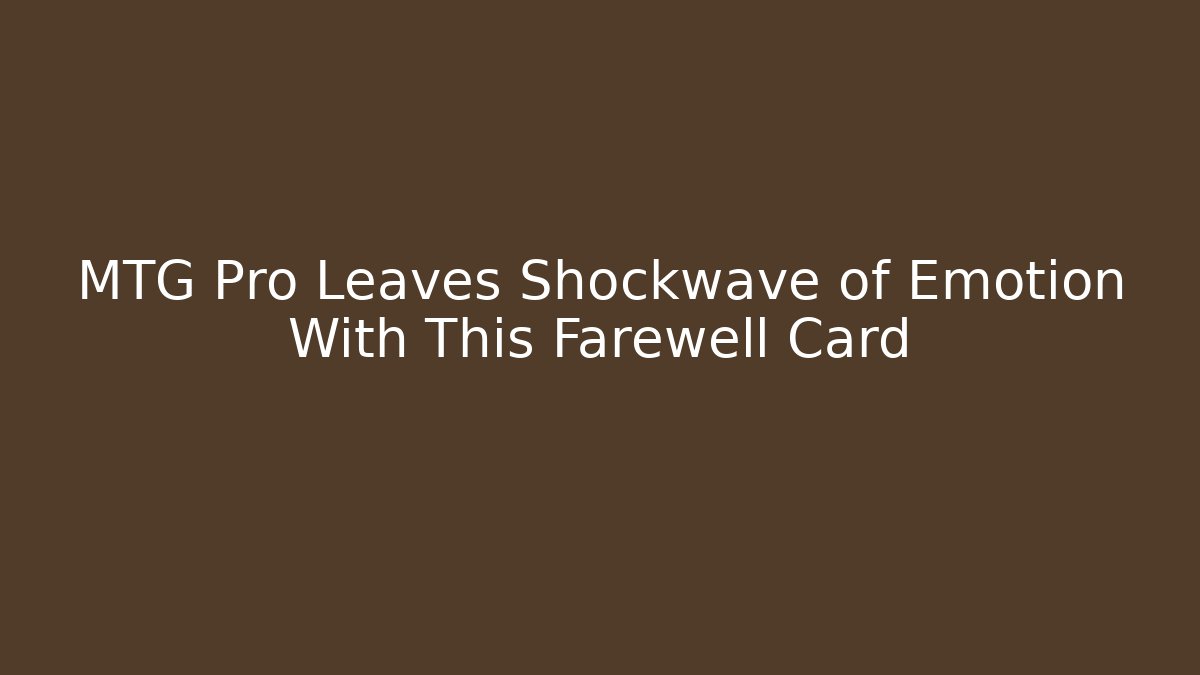 MTG Pro Leaves Shockwave of Emotion With This Farewell Card