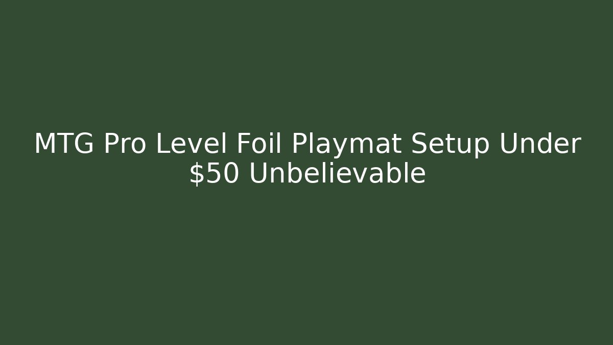 MTG Pro Level Foil Playmat Setup Under $50 Unbelievable