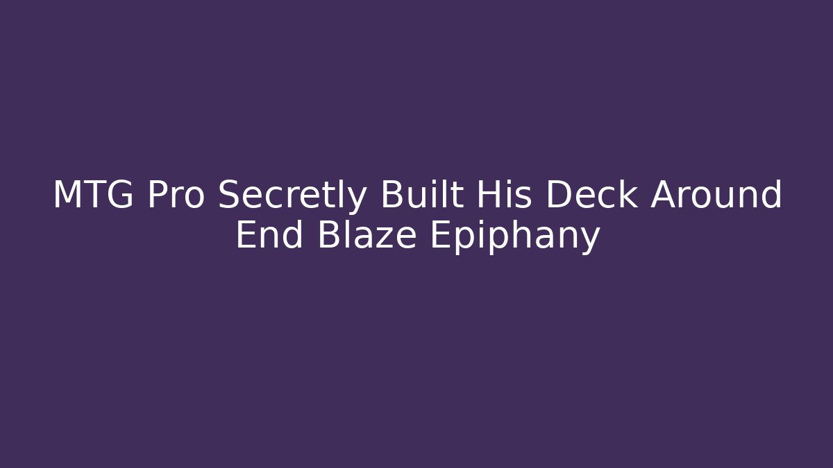 MTG Pro Secretly Built His Deck Around End Blaze Epiphany