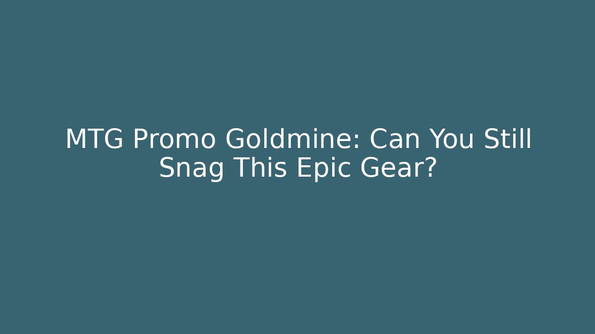 MTG Promo Goldmine: Can You Still Snag This Epic Gear?