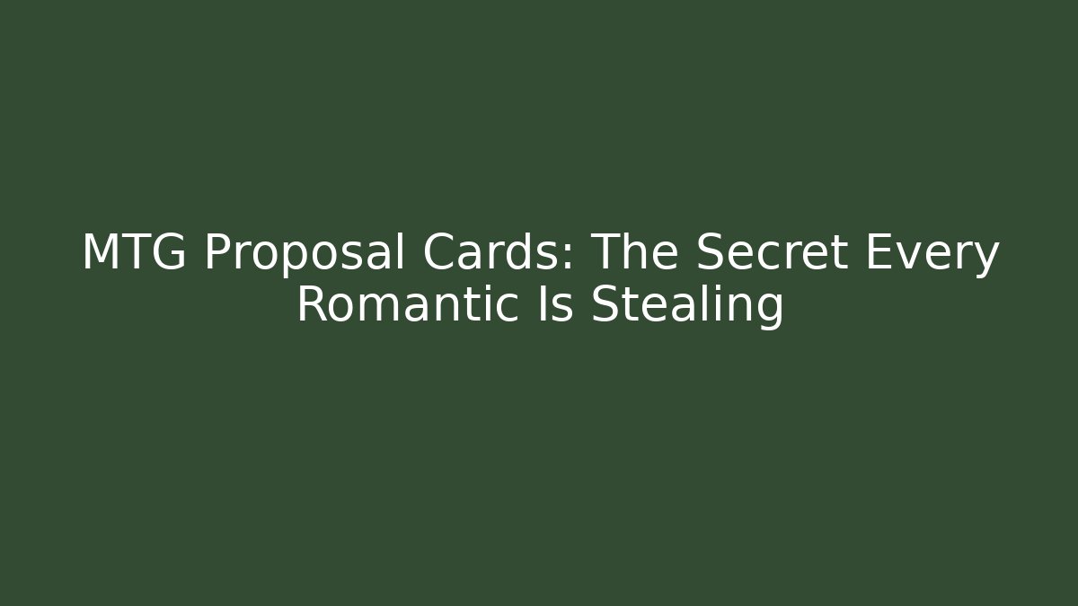 MTG Proposal Cards: The Secret Every Romantic Is Stealing