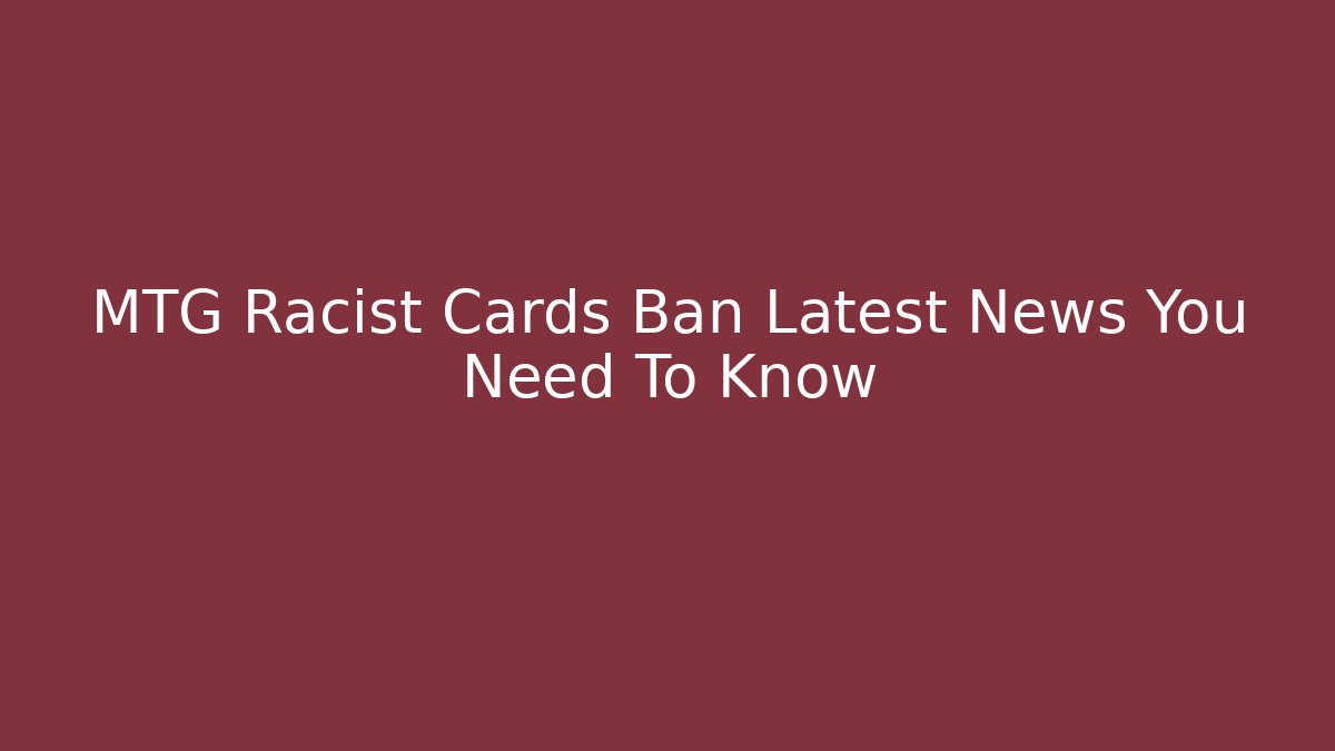 MTG Racist Cards Ban Latest News You Need To Know - Critter Realm