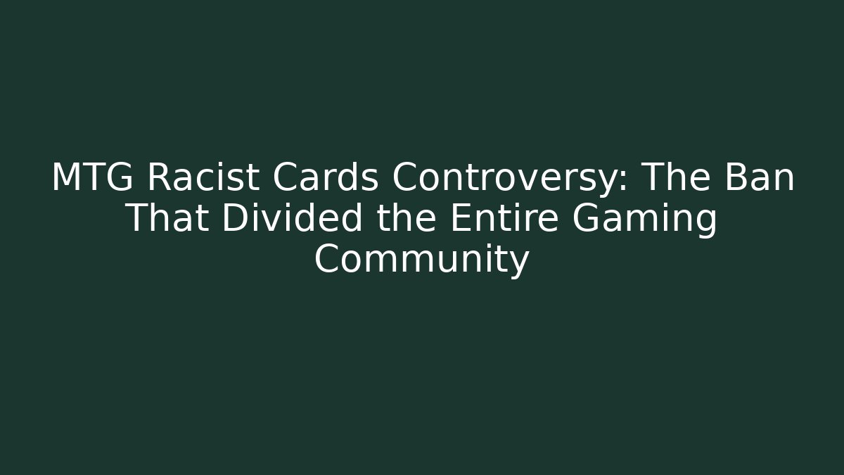 MTG Racist Cards Controversy: The Ban That Divided the Entire Gaming Community