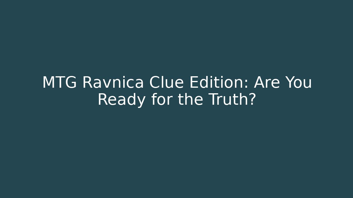 MTG Ravnica Clue Edition: Are You Ready for the Truth?