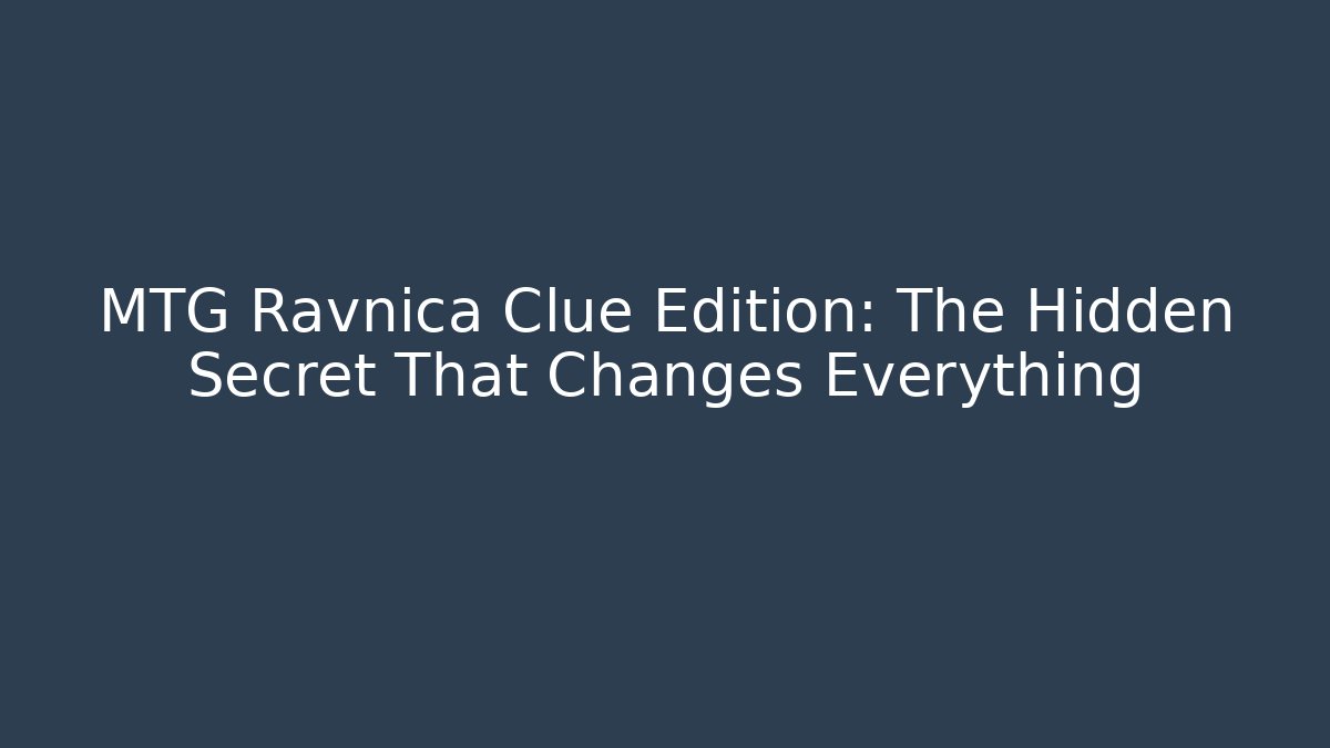 MTG Ravnica Clue Edition: The Hidden Secret That Changes Everything