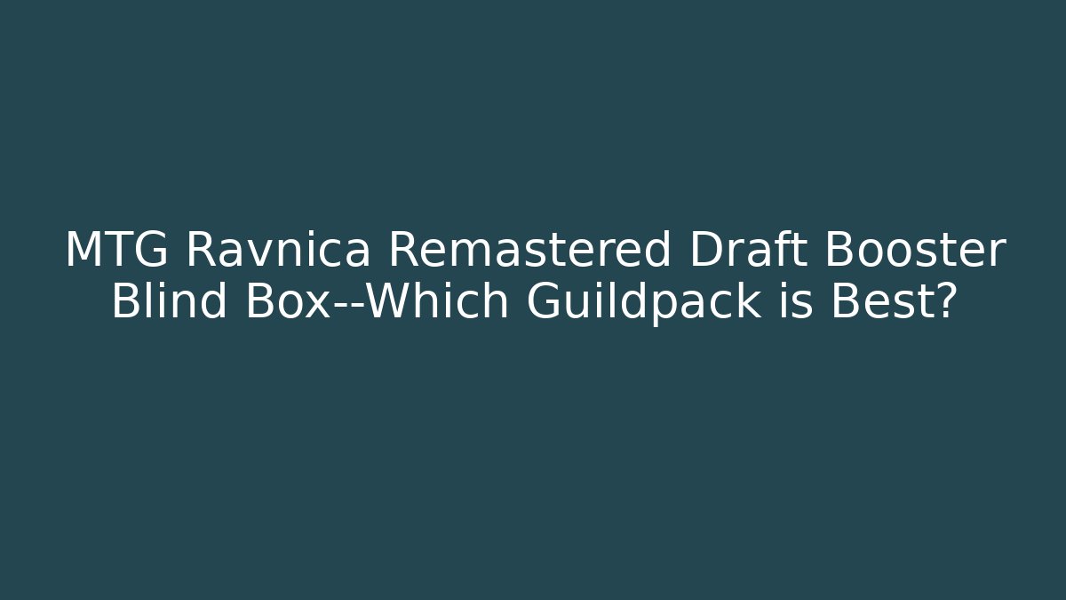 MTG Ravnica Remastered Draft Booster Blind Box—Which Guildpack is Best?
