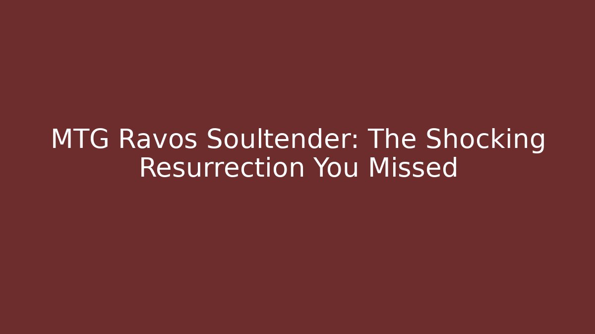 MTG Ravos Soultender: The Shocking Resurrection You Missed