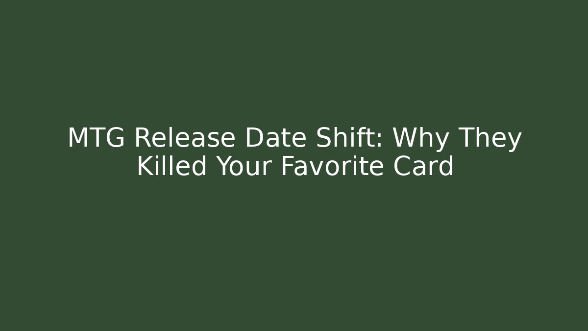 MTG Release Date Shift: Why They Killed Your Favorite Card