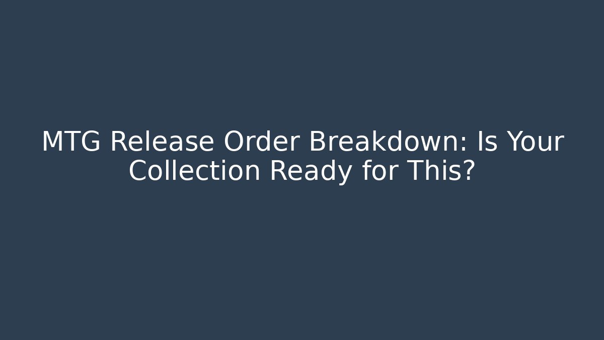 MTG Release Order Breakdown: Is Your Collection Ready for This? - Critter Realm
