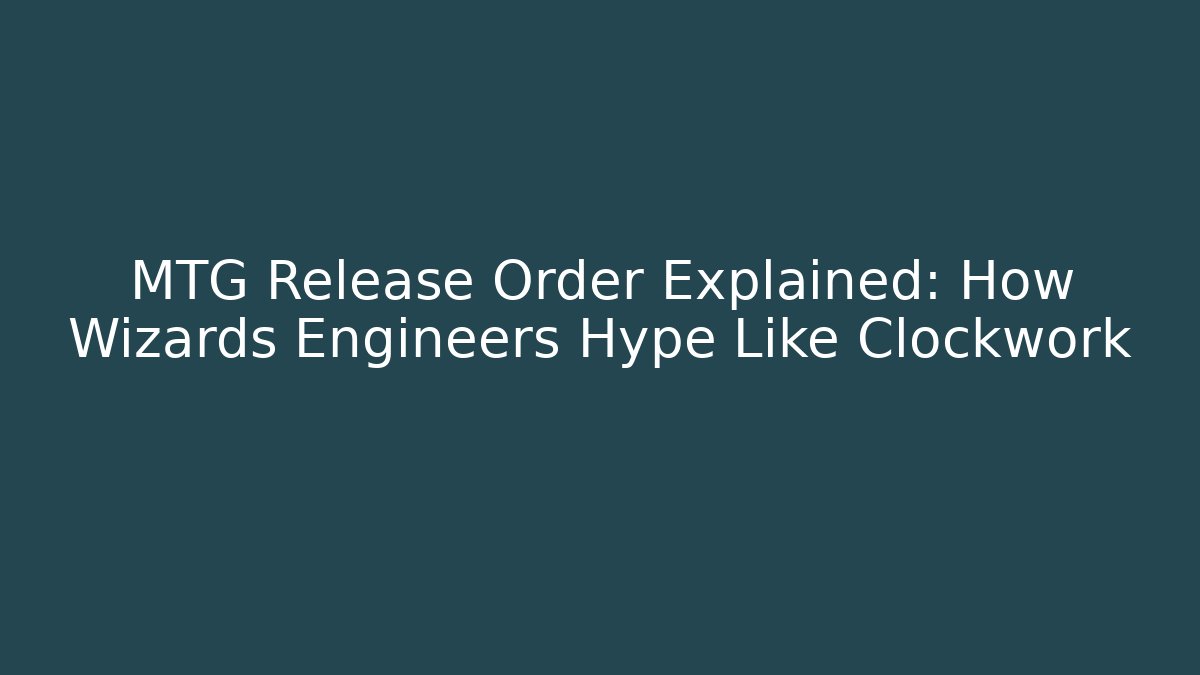 MTG Release Order Explained: How Wizards Engineers Hype Like Clockwork