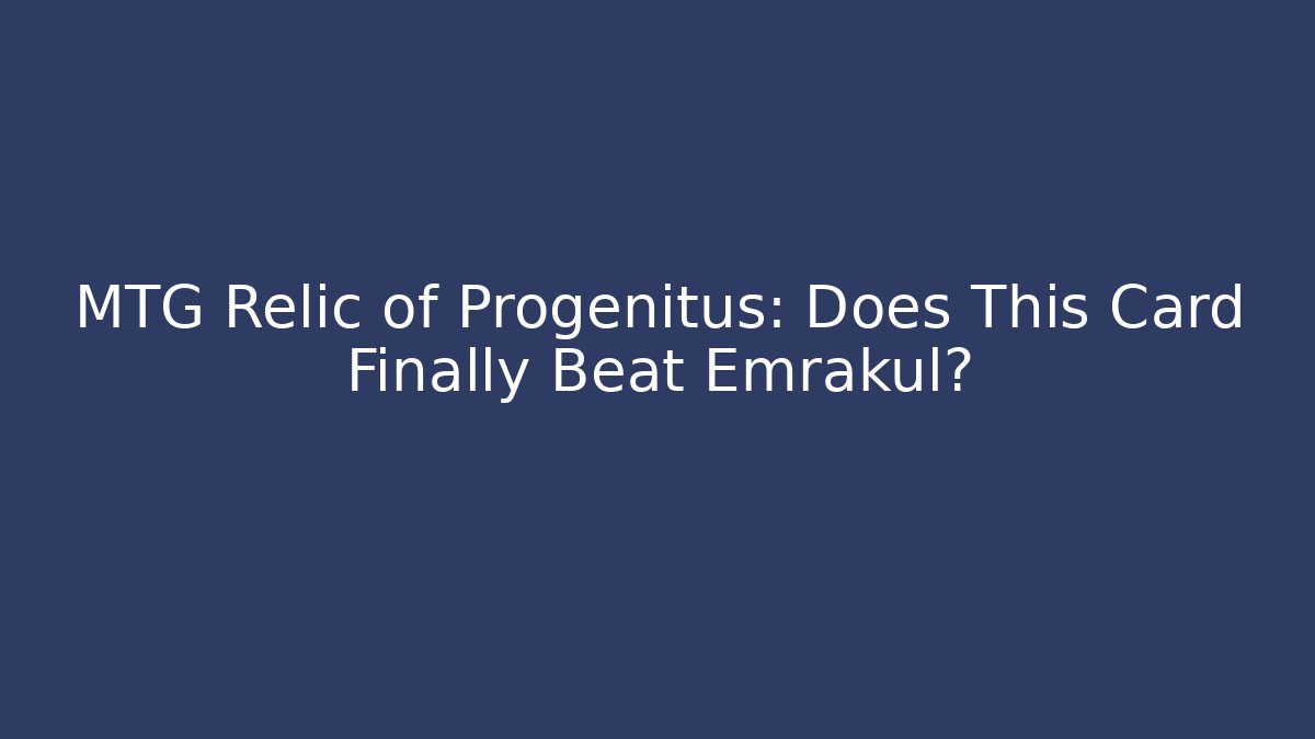 MTG Relic of Progenitus: Does This Card Finally Beat Emrakul? - Critter Realm