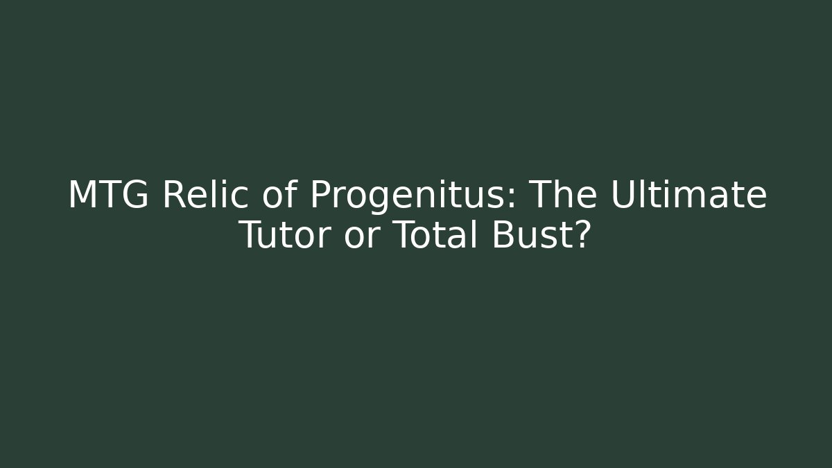 MTG Relic of Progenitus: The Ultimate Tutor or Total Bust?